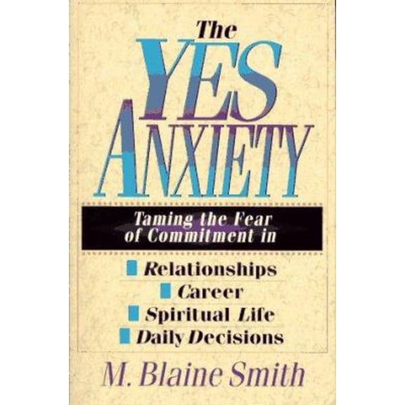 Pre-Owned The Yes Anxiety: Taming the Fear of Commitment in Relationships, Career, Spiritual Life, Daily Decisions (Paperback) 083081647X 9780830816477
