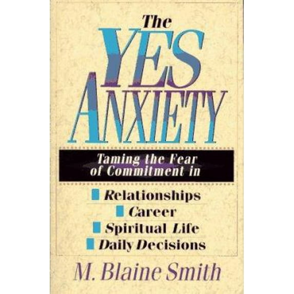 Pre-Owned The Yes Anxiety: Taming the Fear of Commitment in Relationships, Career, Spiritual Life, Daily Decisions (Paperback) 083081647X 9780830816477