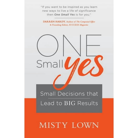 One Small Yes: Small Decisions That Lead to Big Results, (Paperback)