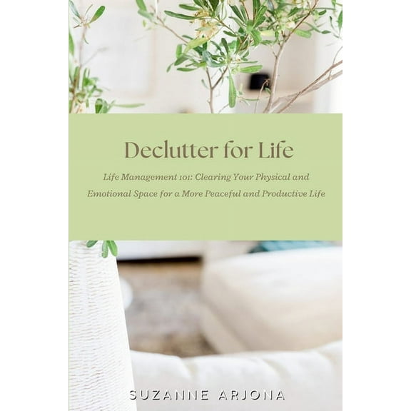 Declutter For Life: Life Management 101: Clearing Your Physical and Emotional Space, (Paperback)