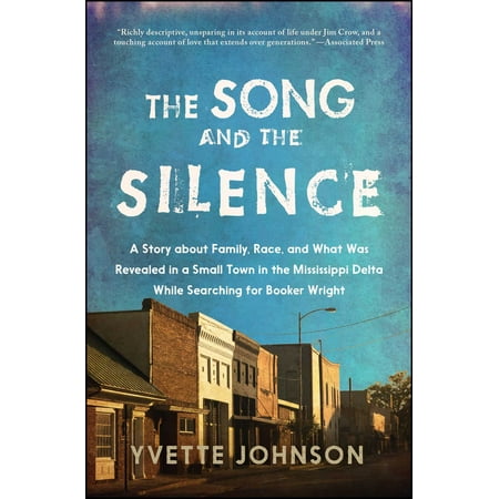 The Song and the Silence : A Story about Family, Race, and What Was Revealed in a Small Town in the Mississippi Delta While Searching for Booker Wright
