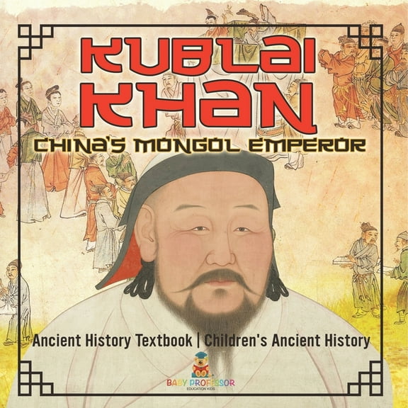 Kublai Khan: China's Mongol Emperor - Ancient History Textbook Children's Ancient History, (Paperback)