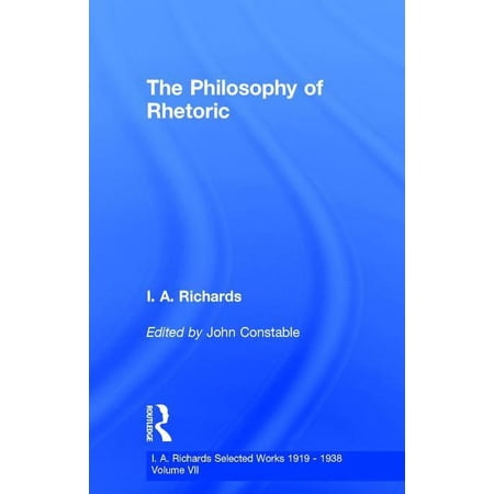 I.A. Richards: Selected Works 1919-1938 The Philosophy of Rhetoric V7 Book 07 (Hardcover)