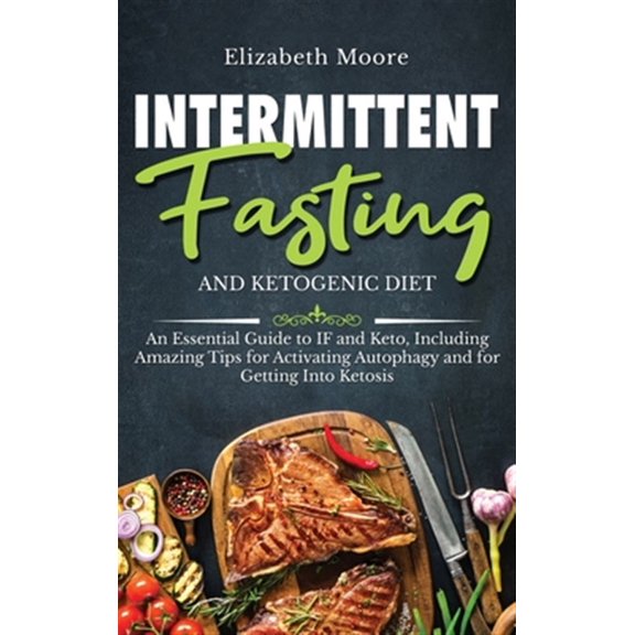 Pre-Owned Intermittent Fasting and Ketogenic Diet: An Essential Guide to IF and Keto, Including Amazing Tips for Activating Autophagy and for Getting Into Ketosis (Hardcover)