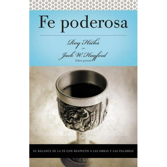 Serie Vida En Plenitud: Fe Poderosa: El Balance de la Fe Con Respecto a Las Obras Y Las Palabras, (Paperback)