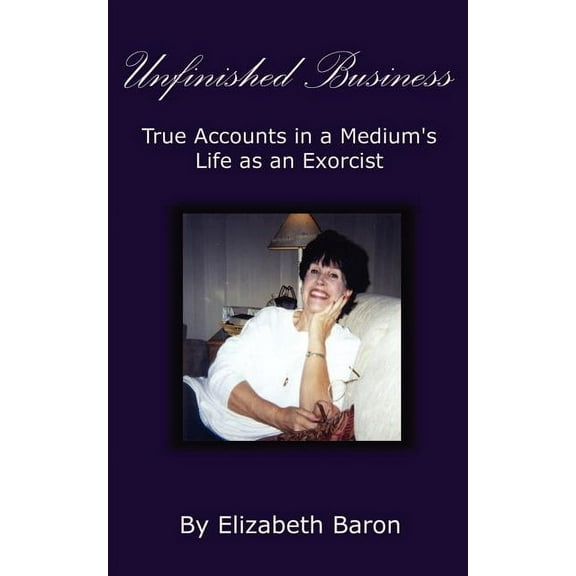 Unfinished Business: True Accounts in a Medium's Life as an Exorcist, (Paperback)