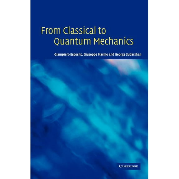From Classical to Quantum Mechanics: An Introduction to the Formalism, Foundations and Applications, (Hardcover)