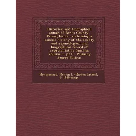 Lycoming County Pennsylvania Historical and Biographical Annals of Berks County, Pennsylvania : Embracing a Concise History of the County and a Genealogical and Biographical Record ()