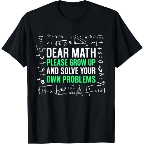 Dear Math Please Grow Up And Solve Your Own Problems T-Shirt