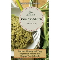 Your Introduction to Vegetarian Meals: Discover Healthy and Tasty Vegetarian Recipes and Change Your Lifestyle, (Hardcover)
