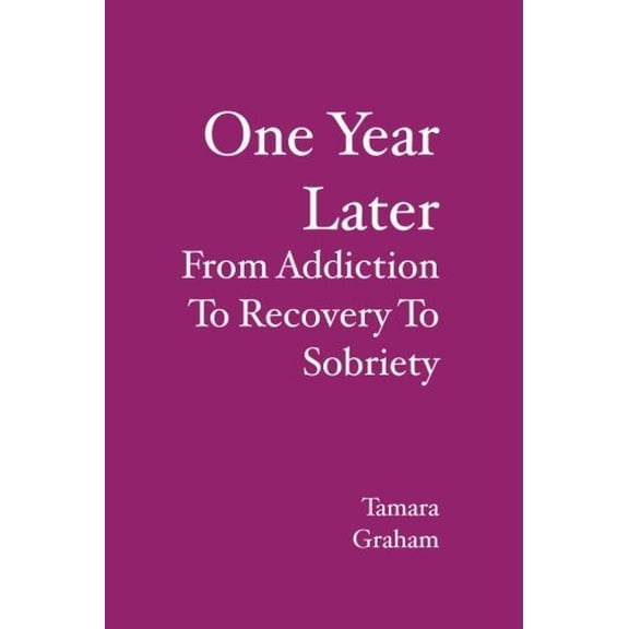 One Year Later: From Addiction To Recovery To Sobriety (Paperback)