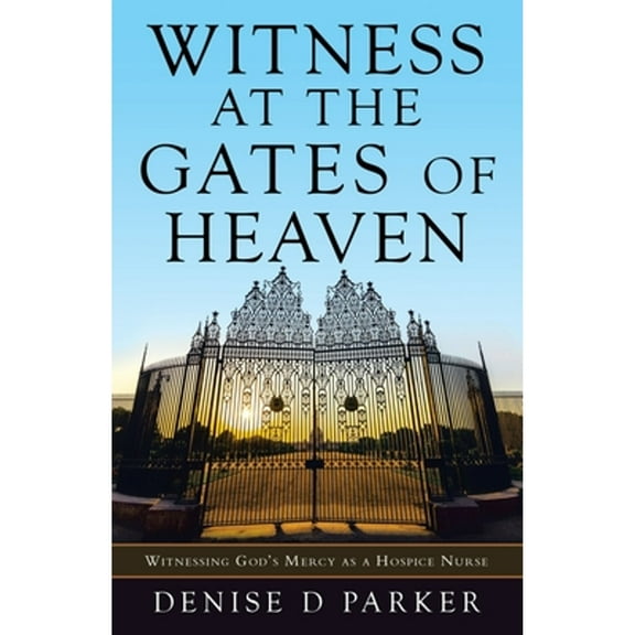 Pre-Owned Witness at the Gates of Heaven: Witnessing God's Mercy as a Hospice Nurse (Paperback) 1664244816 9781664244818