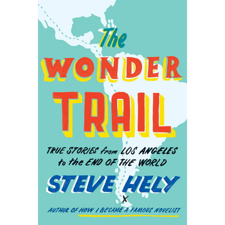 The Wonder Trail : True Stories from Los Angeles to the End of the