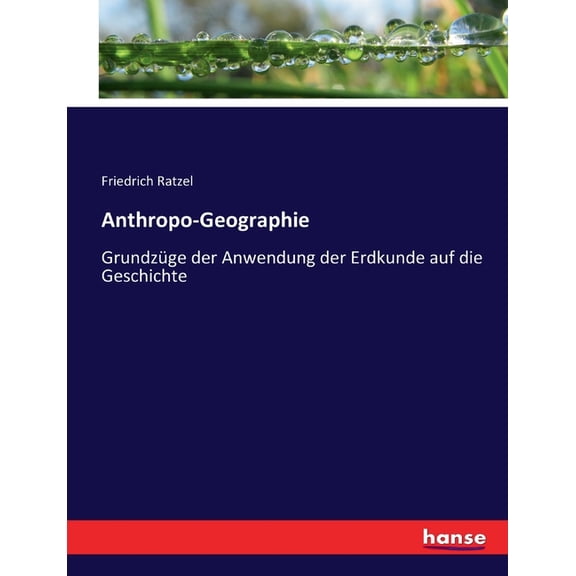 Anthropo-Geographie: GrundzÃ¼ge der Anwendung der Erdkunde auf die Geschichte, (Paperback)