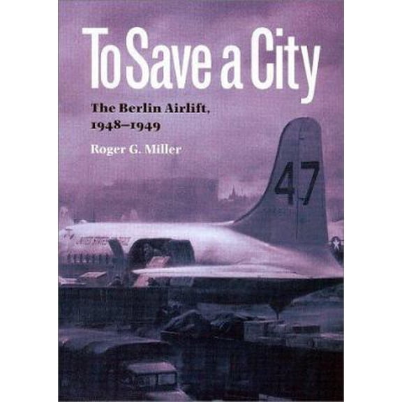 Pre-Owned To Save a City: The Berlin Airlift, 1948-1949 (Hardcover) 0890969671 9780890969670