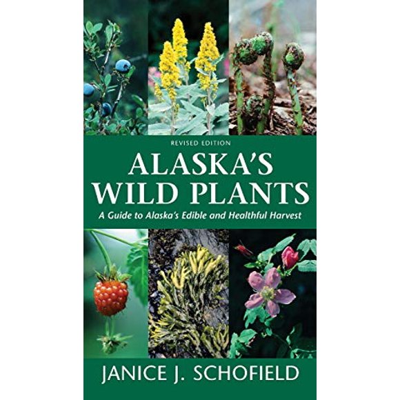 Alaska's Wild Plants, Revised Edition: A Guide to Alaska's Edible and Healthful Harvest