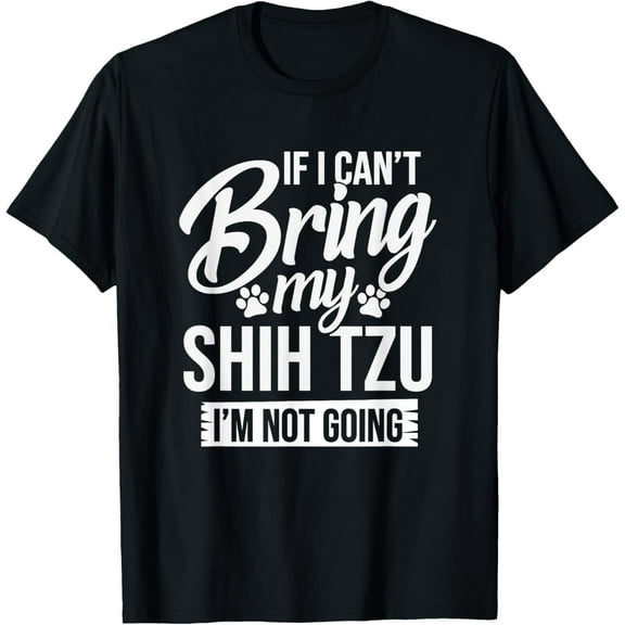 If I Can't Bring My Shih Tzu - Shih Tzu Lover Shirt Gift T-Shirt men and women can wear, black, white, gifts