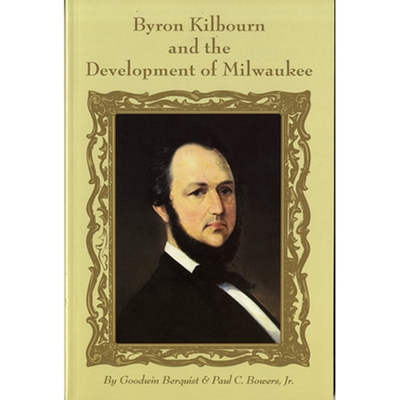 Pre-Owned Byron Kilbourn and the Development of Milwaukee (Paperback) 0938076159 9780938076155