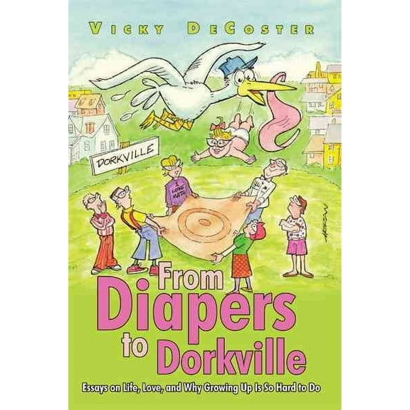 From Diapers to Dorkville : Essays on Life, Love, and Why Growing Up Is So Hard to Do