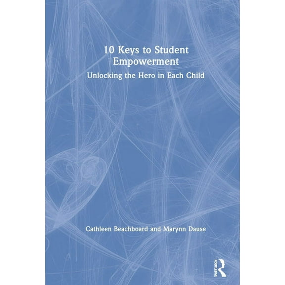 10 Keys to Student Empowerment: Unlocking the Hero in Each Child, (Hardcover)