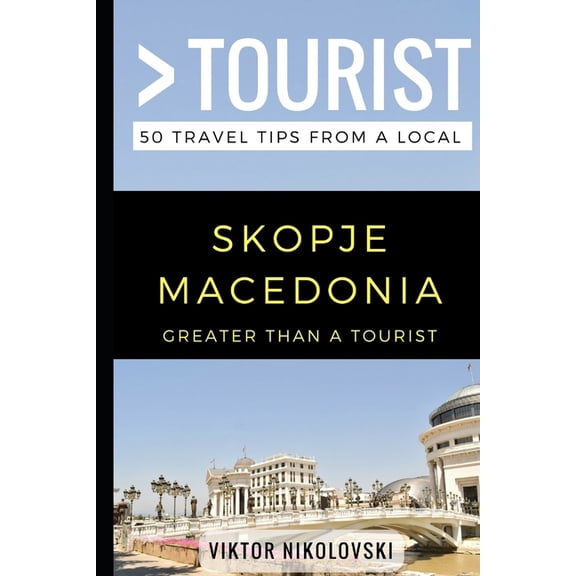 Greater Than a Tourist: Worldwide Travel Greater Than a Tourist- Skopje Macedonia: 50 Travel Tips from a Local, Book 150, (Paperback)