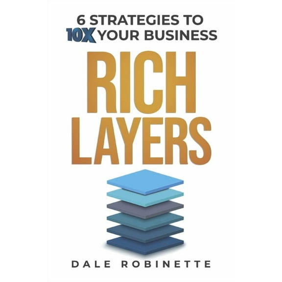 Rich Layers: Six Strategies to 10x Your Business, (Paperback)