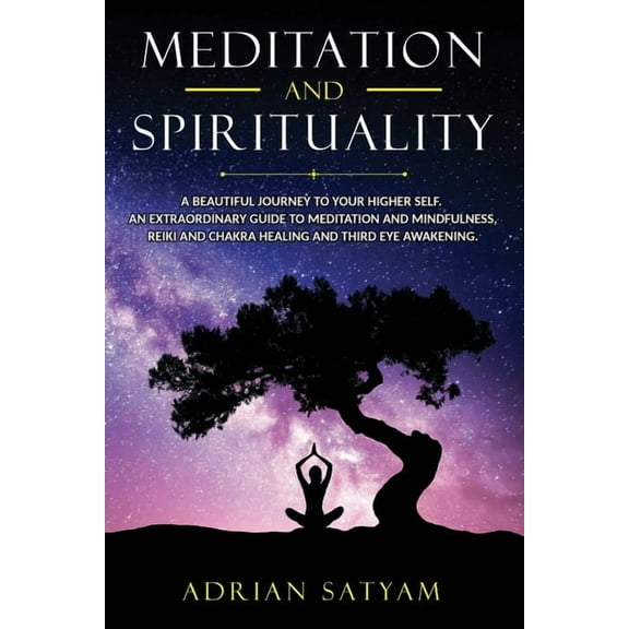 Meditation and Spirituality: A beautiful journey to your Higher Self. An extraordinary guide to Meditation and Mindfulness, Reiki and Chakra healing and Third Eye Awakening. (Paperback)