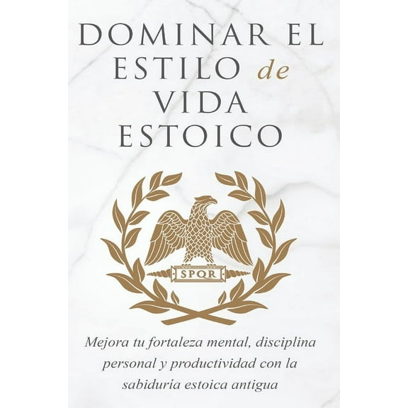 Dominar El Estilo de Vida Estoica: Mejora Tu Fortaleza Mental, Disciplina Y Productividad Con La SabidurÃ­a Estoica Antig, (Paperback)