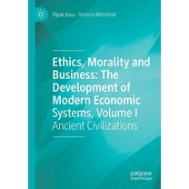 Ethics, Morality and Business: The Development of Modern Economic Systems, Volume I: Ancient Civilizations, (Paperback)