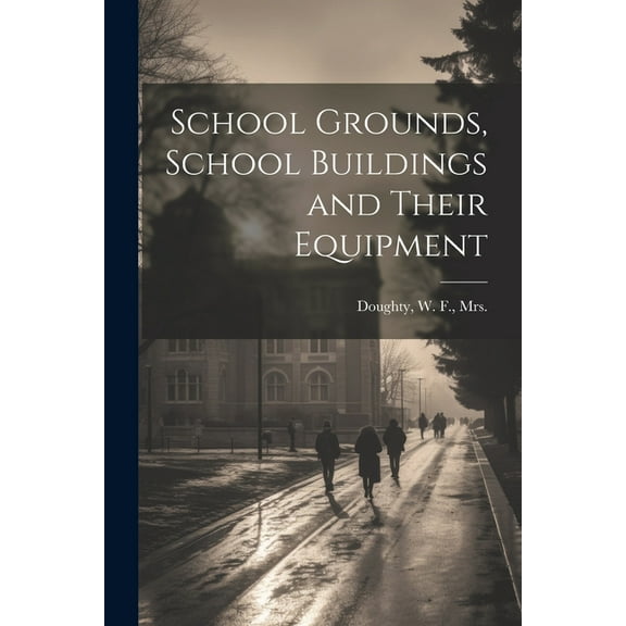 School Grounds, School Buildings and Their Equipment (Paperback)