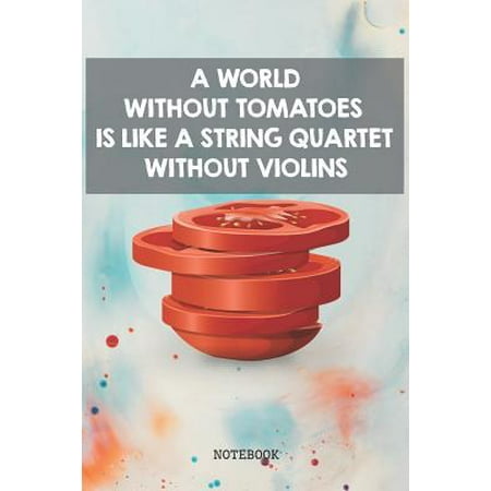 A World Without Tomatoes is Like a String Quartet Without Violins : Funny Tomato Planner / Organizer / Lined Notebook (6
