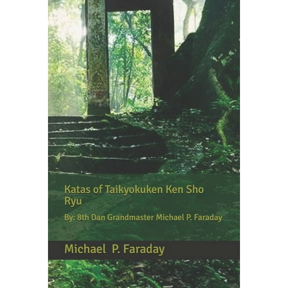Katas of Taikyokuken Ken Sho Ryu : By: 8th Dan Grandmaster Michael P. Faraday (Paperback)