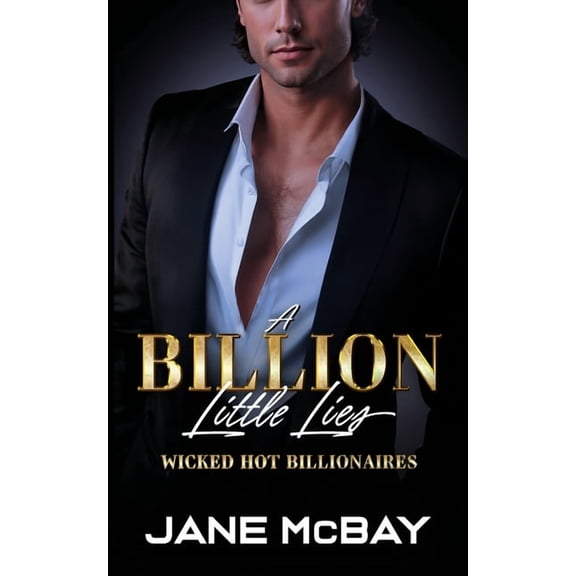 Wicked Hot Billionaires A Billion Little Lies: Billionaire Boss Romance, Book 1, (Paperback)