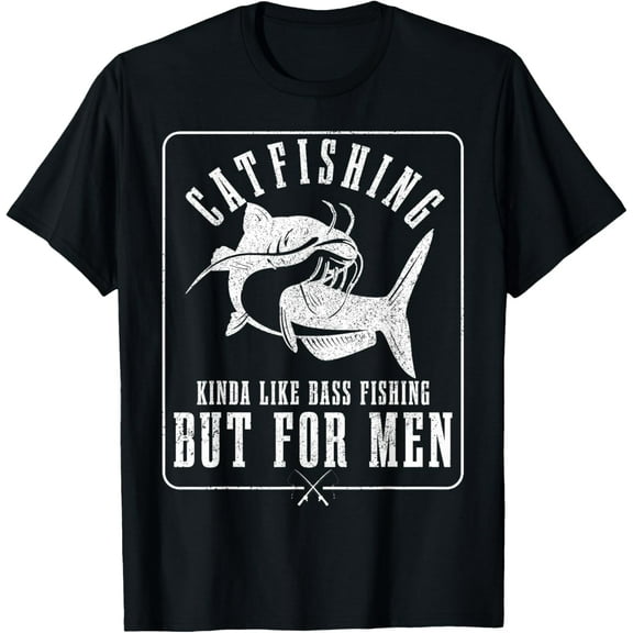 Catfishing Kinda Like Bass Fishing But For Men Funny Catfish T-Shirt men and women can wear, black, white, gifts