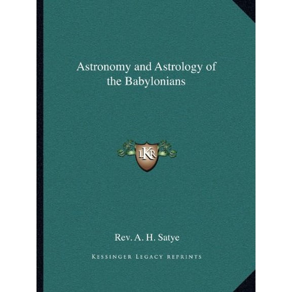 Astronomy and Astrology of the Babylonians Paperback 1162578106 9781162578101 Rev. A. H. Satye