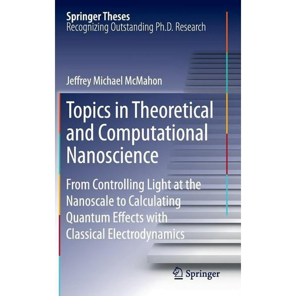 Springer Theses Topics in Theoretical and Computational Nanoscience: From Controlling Light at the Nanoscale to Calculating Quantum Effe, (Hardcover)