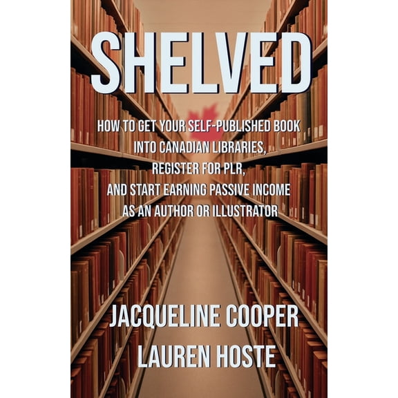 The Access Files Shelved: How to Get Your Self-Published Book Into Canadian Libraries, Register for PLR, and Start Earning Passive Income, Book 1, (Paperback)