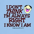thumbnail image 3 of CafePress - I DON't THINK I'm ALWAYS RIGHT... Light T Shirt - Light T-Shirt - CP, 3 of 4
