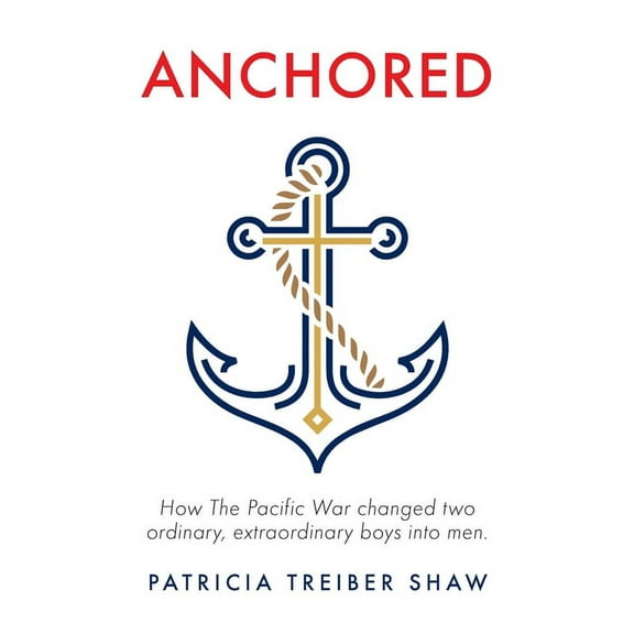 Anchored: How The Pacific War changed two ordinary, extraordinary boys into men. (Paperback)