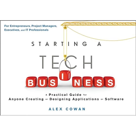 Pre-Owned Starting a Tech Business: A Practical Guide for Anyone Creating or Designing Applications or Software (Paperback) 1118205553 9781118205556