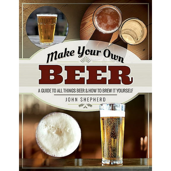 Make Your Own: Make Your Own Beer: A Guide to All Things Beer and How to Brew It Yourself (Paperback)