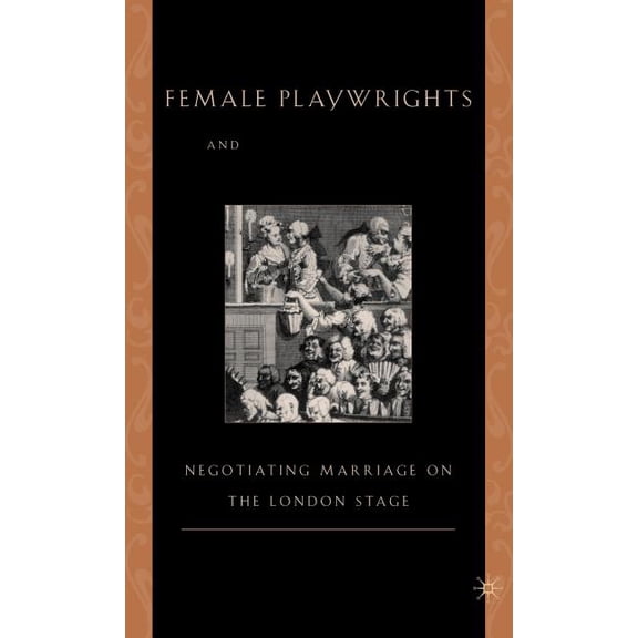 Female Playwrights and Eighteenth-Century Comedy: Negotiating Marriage on the London Stage, (Hardcover)