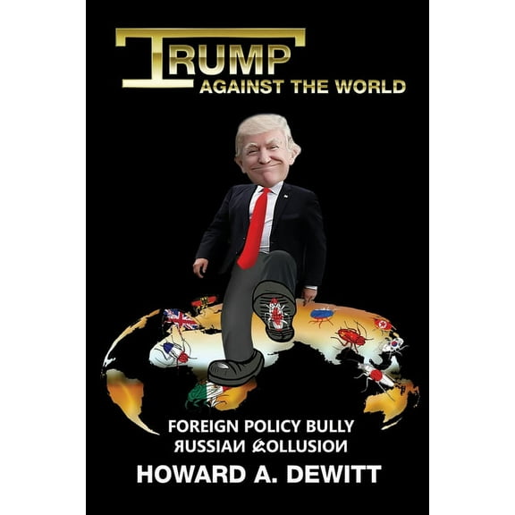 Trump Against The World: Foreign Policy Bully, Russian Collusion (Paperback)