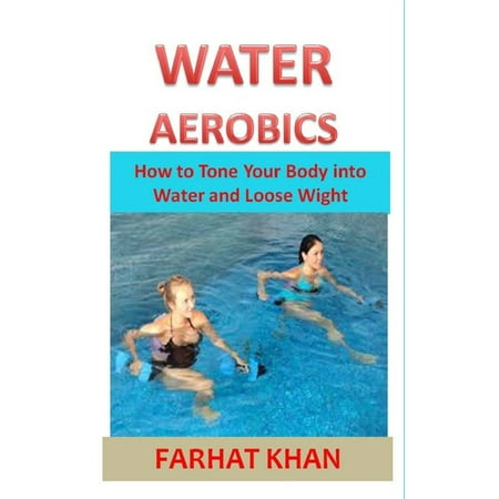 Water Aerobics: Whereby to Lose Mass and Tone Your Body in the Pool (Best Way To Tone Your Body)