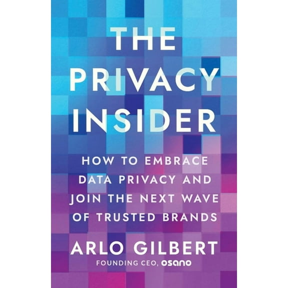 The Privacy Insider: How to Embrace Data Privacy and Join the Next Wave of Trusted Brands, (Paperback)