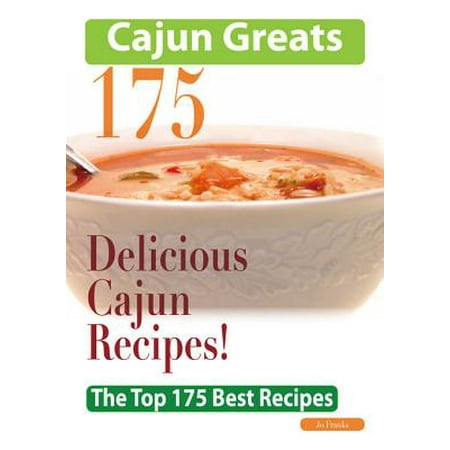 Cajun Greats 175 Delicious Cajun Recipes - The Top 175 Best Recipes -
