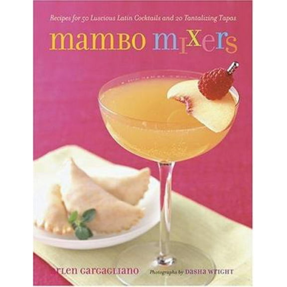 Pre-Owned Mambo Mixers: Recipes for 50 Luscious Latin Cocktails and 20 Tantalizing Tapas (Hardcover) 1584793988 9781584793984
