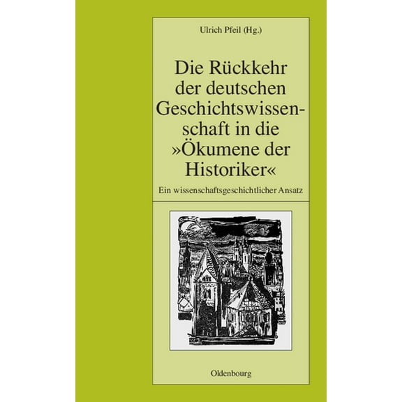 Pariser Historische Studien Die Rückkehr Der Deutschen Geschichtswissenschaft in Die Ãkumene Der Historiker: Ein Wissenschaftsgeschichtlicher Ansatz, Book 89, (Hardcover)