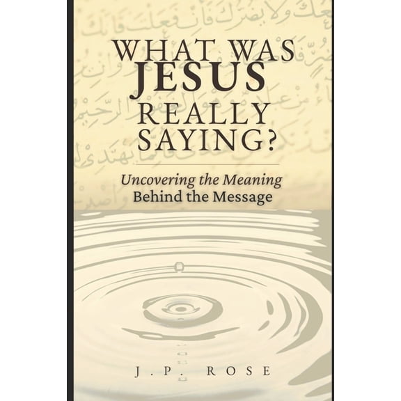 What Was Jesus Really Saying?: Uncovering the Meaning Behind the Message, (Paperback)