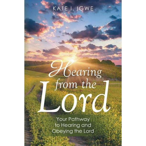 Hearing from the lord your pathway to hearing and obeying the lord